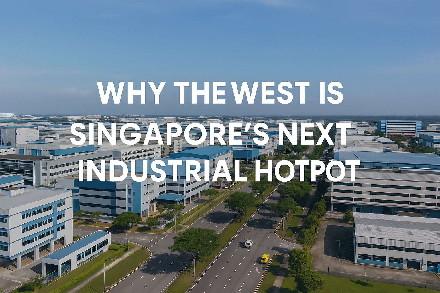 Why the West Is Singapore’s Next Industrial Hotspot: The Rise of Lok Yang Way